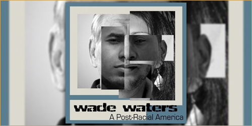 Wade Waters “A Post-Racial America”